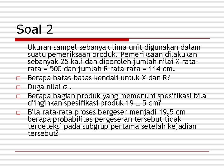 Soal 2 o o Ukuran sampel sebanyak lima unit digunakan dalam suatu pemeriksaan produk.