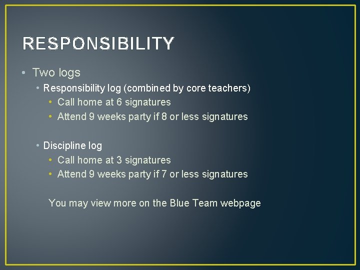 RESPONSIBILITY • Two logs • Responsibility log (combined by core teachers) • Call home