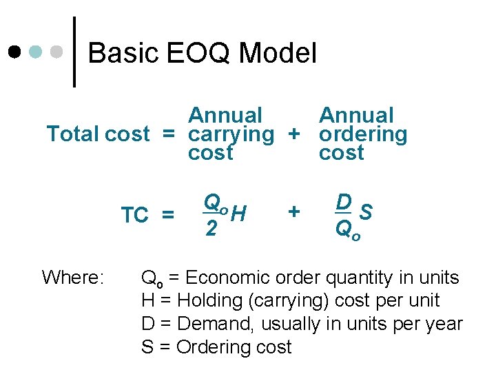 Basic EOQ Model Annual Total cost = carrying + ordering cost TC = Where: