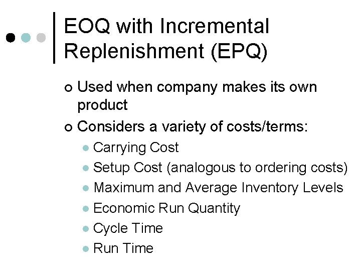EOQ with Incremental Replenishment (EPQ) Used when company makes its own product ¢ Considers