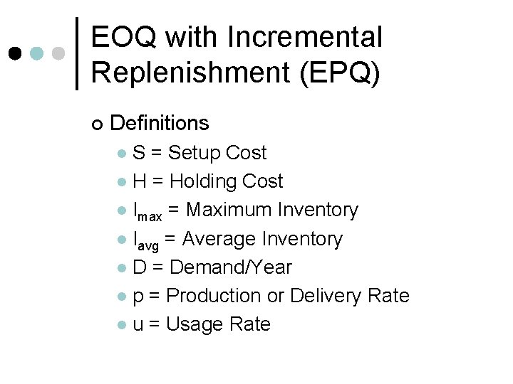 EOQ with Incremental Replenishment (EPQ) ¢ Definitions S = Setup Cost l H =