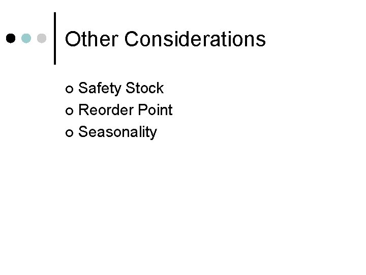 Other Considerations Safety Stock ¢ Reorder Point ¢ Seasonality ¢ 