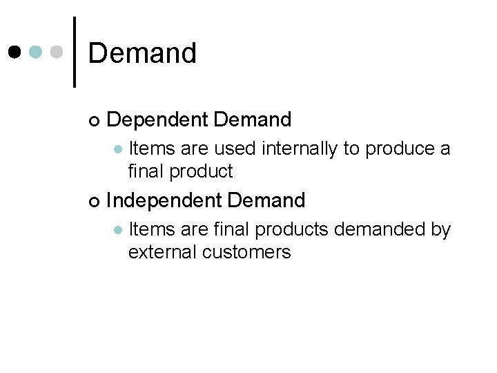 Demand ¢ Dependent Demand l ¢ Items are used internally to produce a final