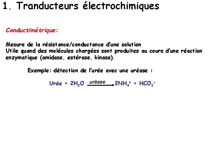 1. Tranducteurs électrochimiques Conductimétrique: Mesure de la résistance/conductance d’une solution Utile quand des molécules