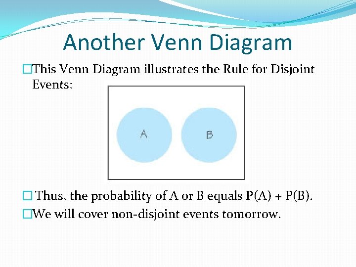 Another Venn Diagram �This Venn Diagram illustrates the Rule for Disjoint Events: � Thus,
