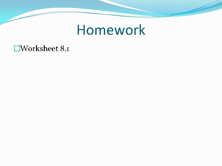 Homework �Worksheet 8. 1 