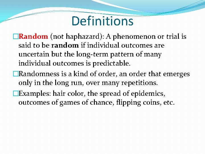 Definitions �Random (not haphazard): A phenomenon or trial is said to be random if
