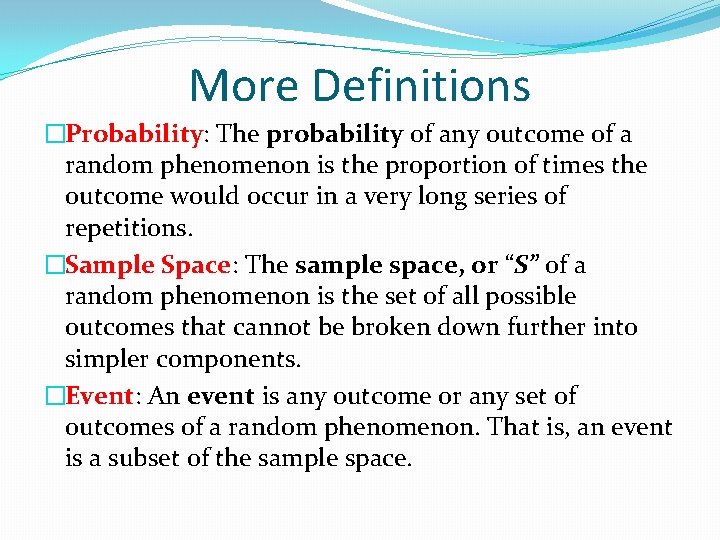 More Definitions �Probability: The probability of any outcome of a random phenomenon is the