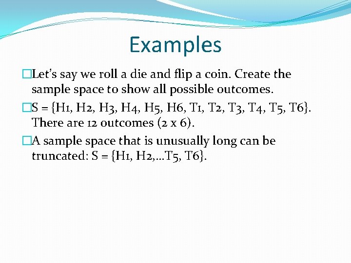 Examples �Let’s say we roll a die and flip a coin. Create the sample