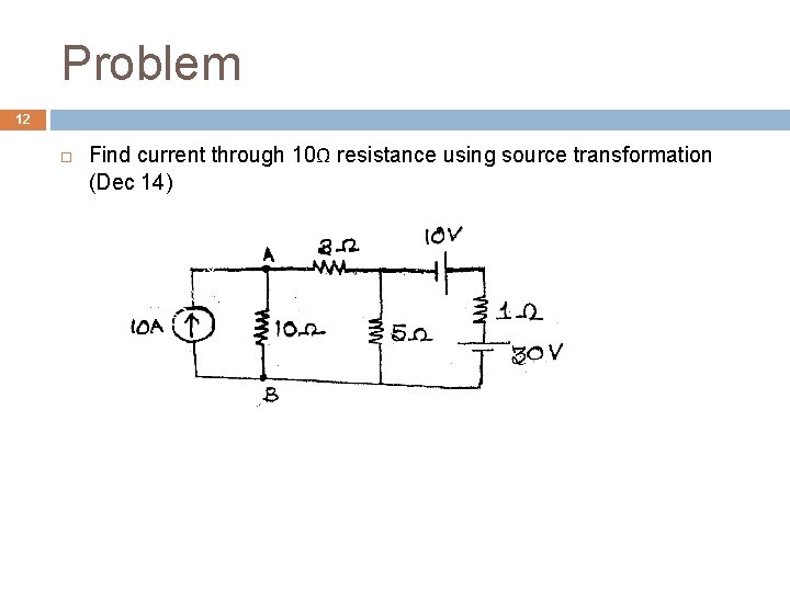 Problem 12 Find current through 10Ω resistance using source transformation (Dec 14) 