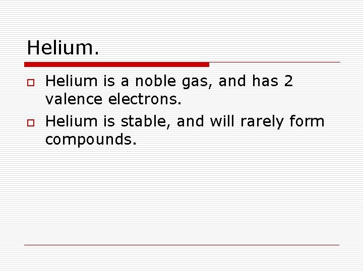 Helium. o o Helium is a noble gas, and has 2 valence electrons. Helium