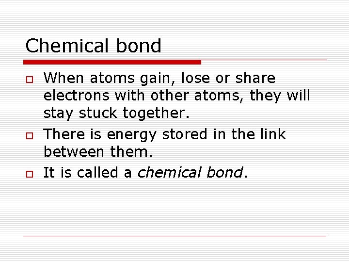 Chemical bond o o o When atoms gain, lose or share electrons with other