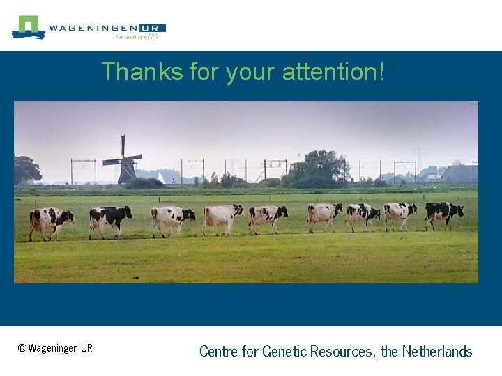Thanks for your attention! © Wageningen UR Centre for Genetic Resources, the Netherlands 