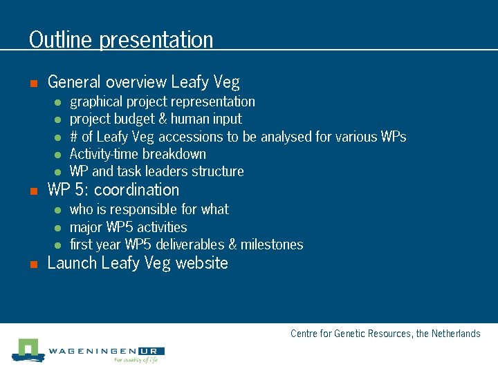 Outline presentation n General overview Leafy Veg l l l n WP 5: coordination