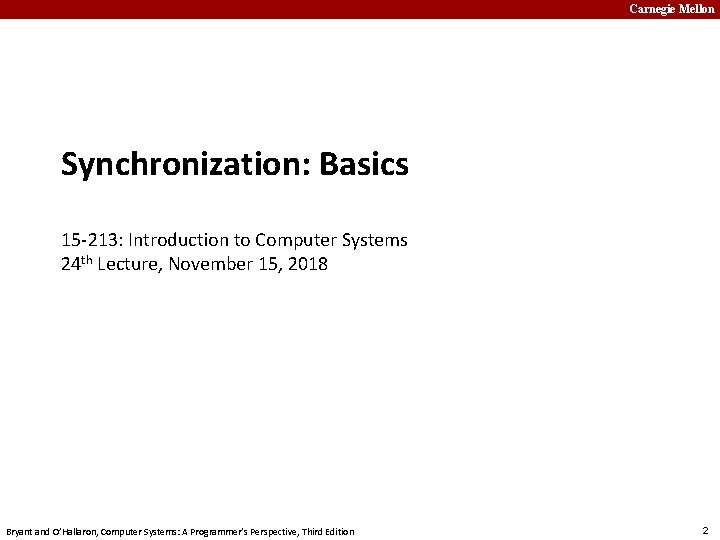 Carnegie Mellon Synchronization: Basics 15 -213: Introduction to Computer Systems 24 th Lecture, November