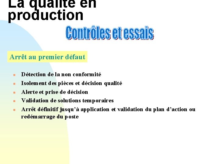 La qualité en production Arrêt au premier défaut n n n Détection de la