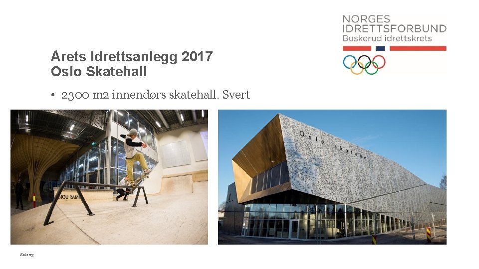 Årets Idrettsanlegg 2017 Oslo Skatehall • 2300 m 2 innendørs skatehall. Svert Side 23