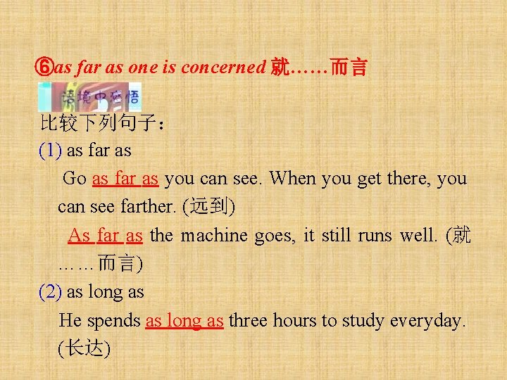 ⑥as far as one is concerned 就……而言 比较下列句子： (1) as far as Go as
