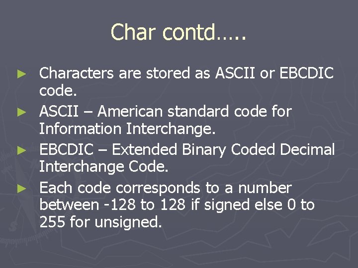 Char contd…. . ► ► Characters are stored as ASCII or EBCDIC code. ASCII