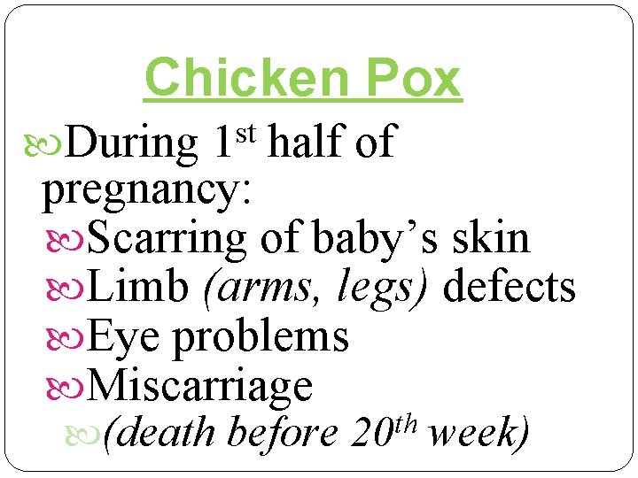 Chicken Pox During st 1 half of pregnancy: Scarring of baby’s skin Limb (arms,