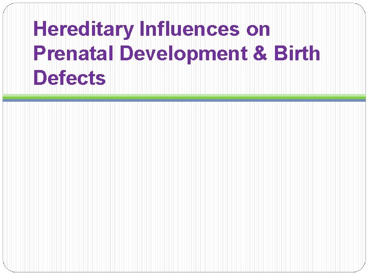 Hereditary Influences on Prenatal Development & Birth Defects 