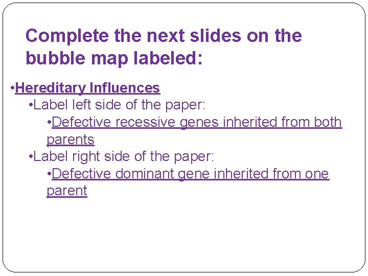 Complete the next slides on the bubble map labeled: • Hereditary Influences • Label