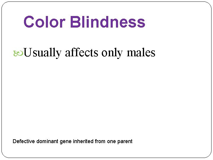 Color Blindness Usually affects only males Defective dominant gene inherited from one parent 