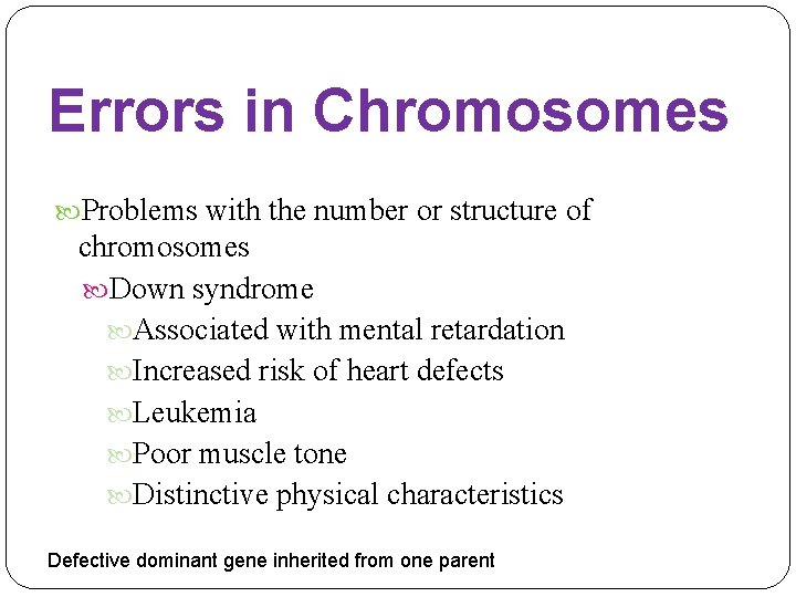 Errors in Chromosomes Problems with the number or structure of chromosomes Down syndrome Associated