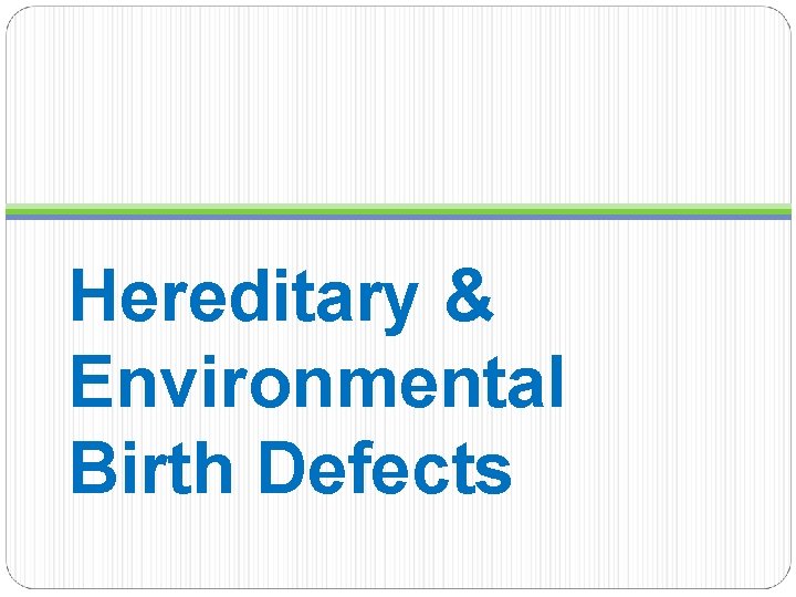 Hereditary & Environmental Birth Defects 