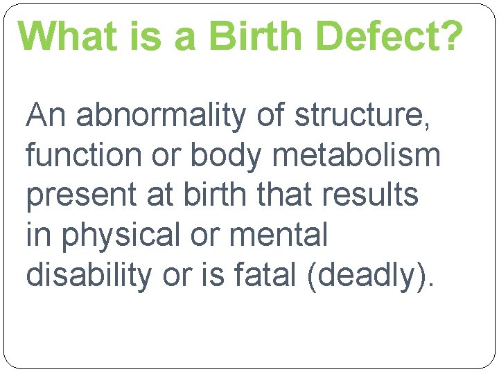 What is a Birth Defect? An abnormality of structure, function or body metabolism present