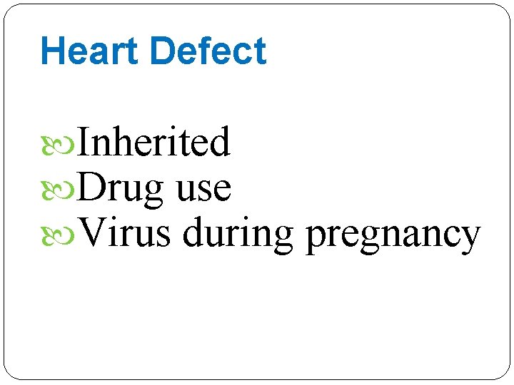 Heart Defect Inherited Drug use Virus during pregnancy 