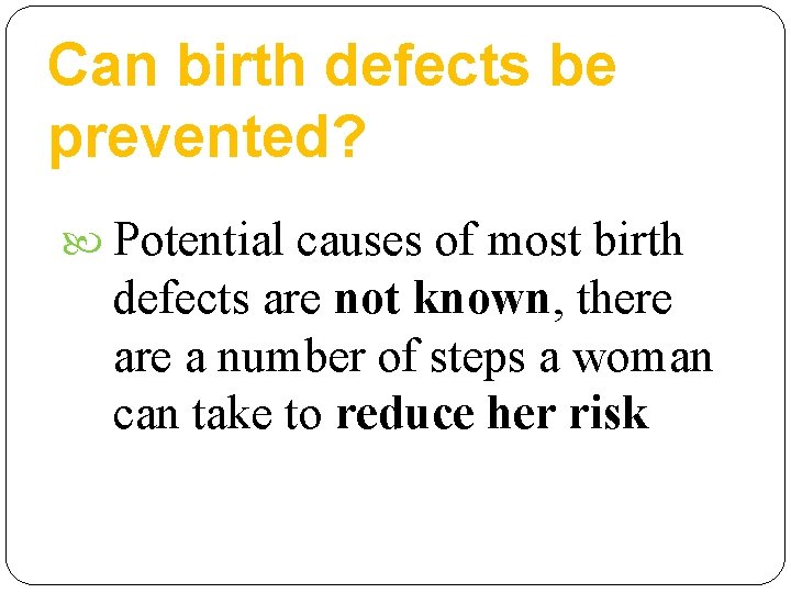 Can birth defects be prevented? Potential causes of most birth defects are not known,