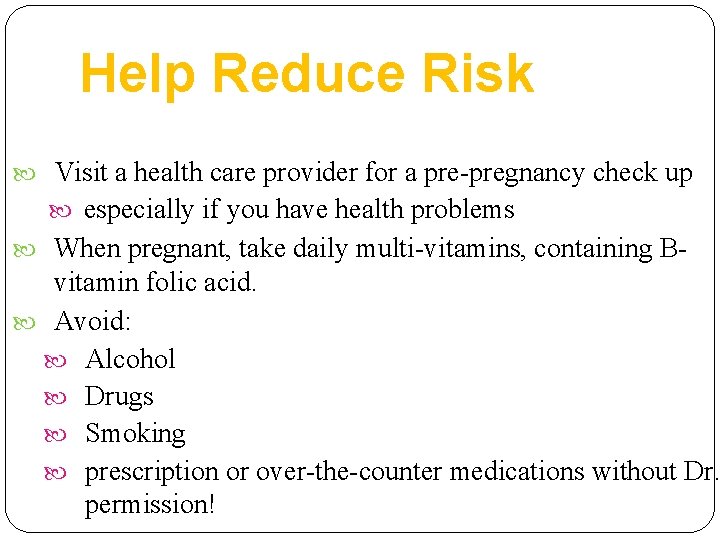 Help Reduce Risk Visit a health care provider for a pre-pregnancy check up especially