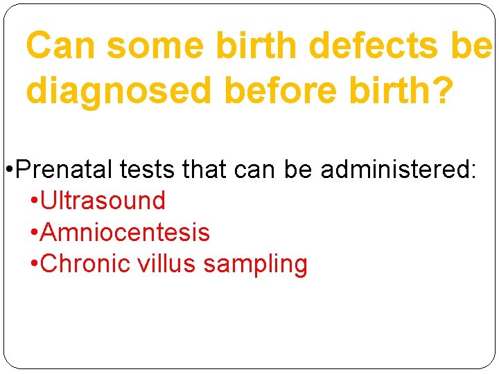 Can some birth defects be diagnosed before birth? • Prenatal tests that can be