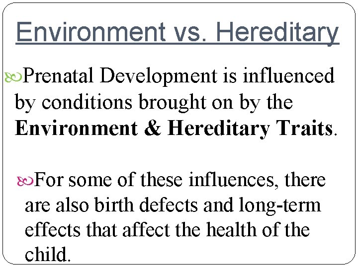 Environment vs. Hereditary Prenatal Development is influenced by conditions brought on by the Environment