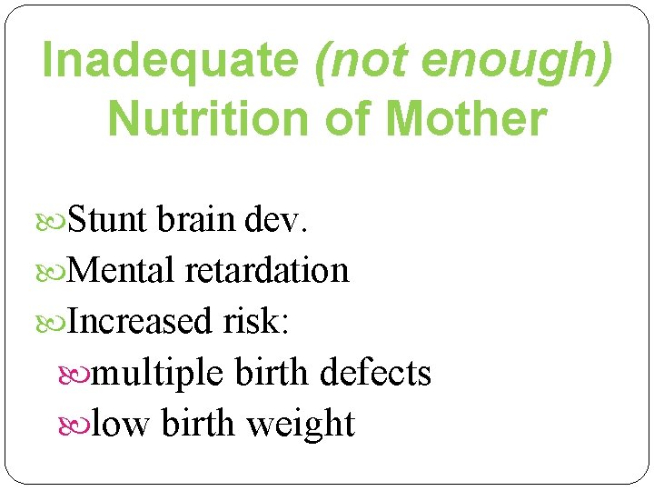Inadequate (not enough) Nutrition of Mother Stunt brain dev. Mental retardation Increased risk: multiple