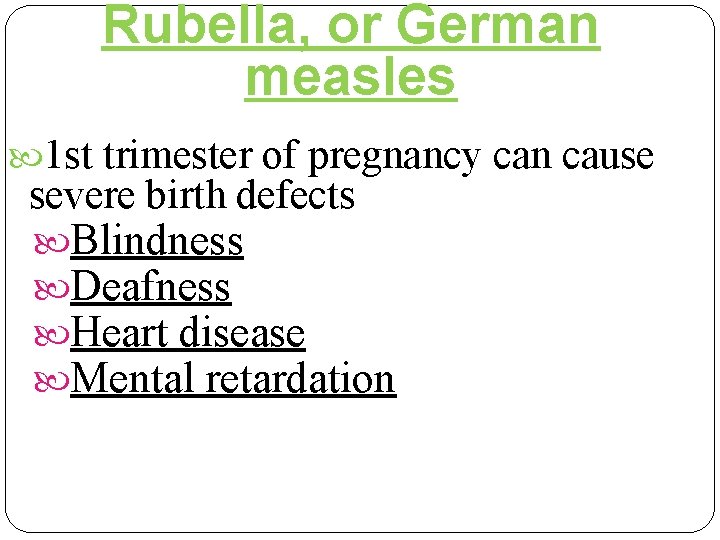 Rubella, or German measles 1 st trimester of pregnancy can cause severe birth defects