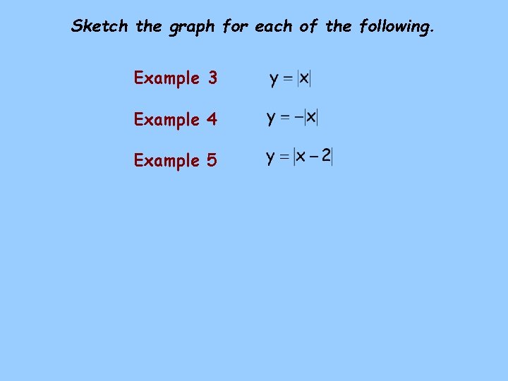 Sketch the graph for each of the following. Example 3 Example 4 Example 5