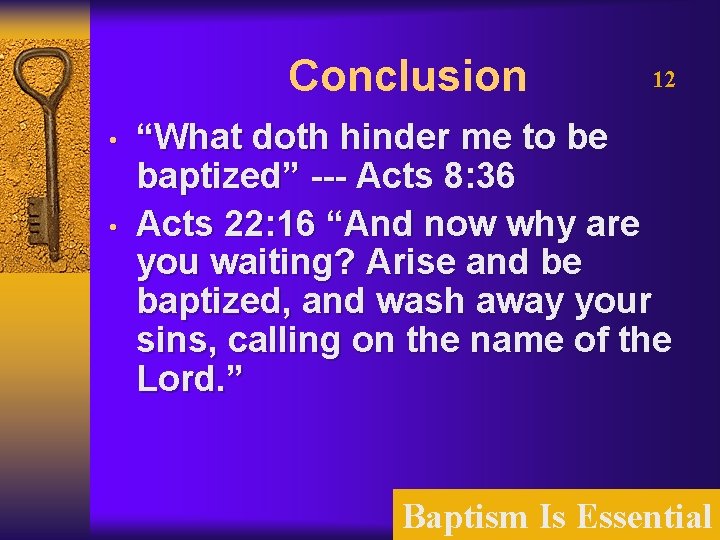 Conclusion • • 12 “What doth hinder me to be baptized” --- Acts 8: