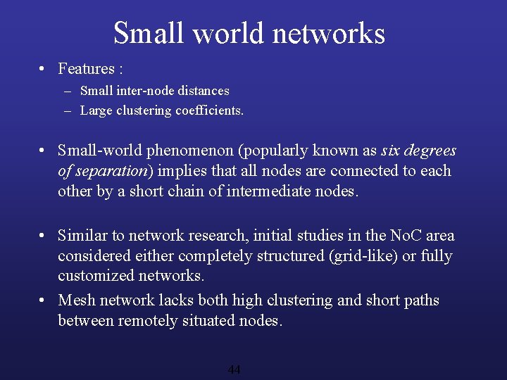 Small world networks • Features : – Small inter-node distances – Large clustering coefficients.