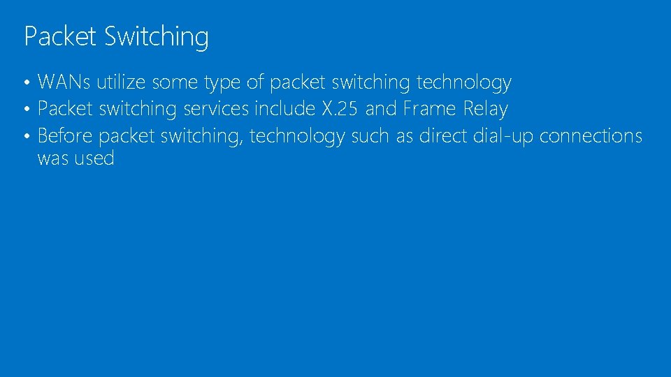 Packet Switching • WANs utilize some type of packet switching technology • Packet switching