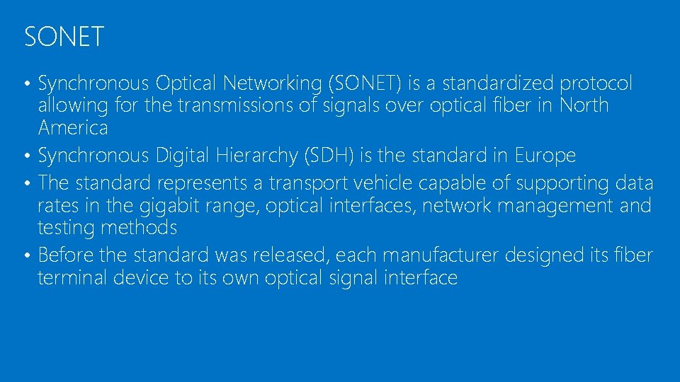 SONET • Synchronous Optical Networking (SONET) is a standardized protocol allowing for the transmissions