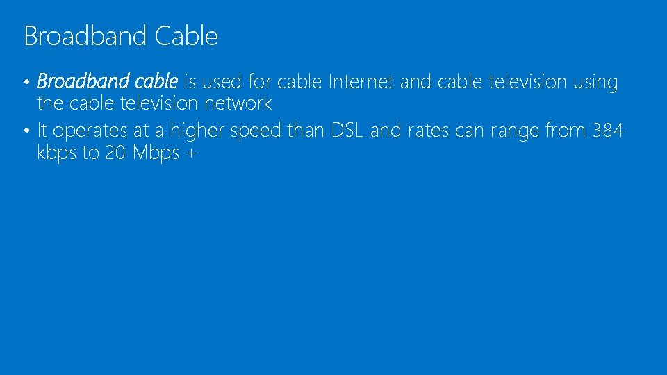 Broadband Cable • Broadband cable is used for cable Internet and cable television using