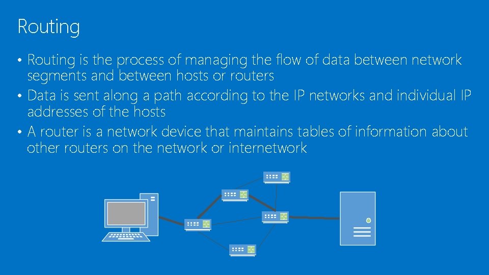 Routing • Routing is the process of managing the flow of data between network