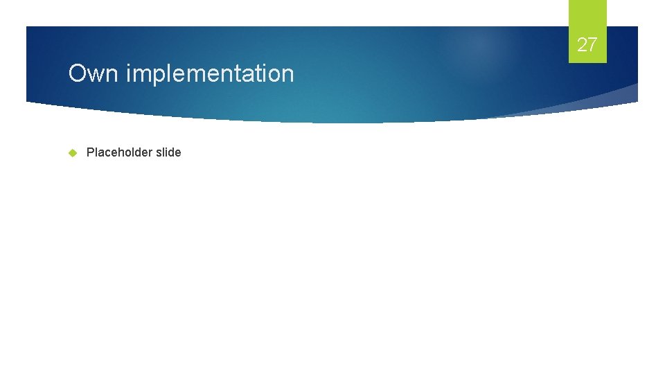 27 Own implementation Placeholder slide 