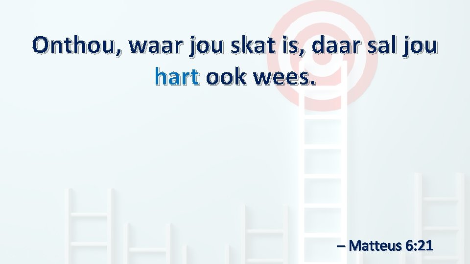 Onthou, waar jou skat is, daar sal jou hart ook wees. – Matteus 6: