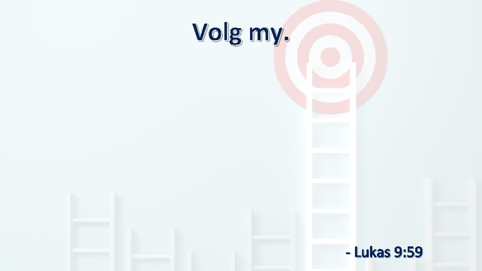 Volg my. - Lukas 9: 59 