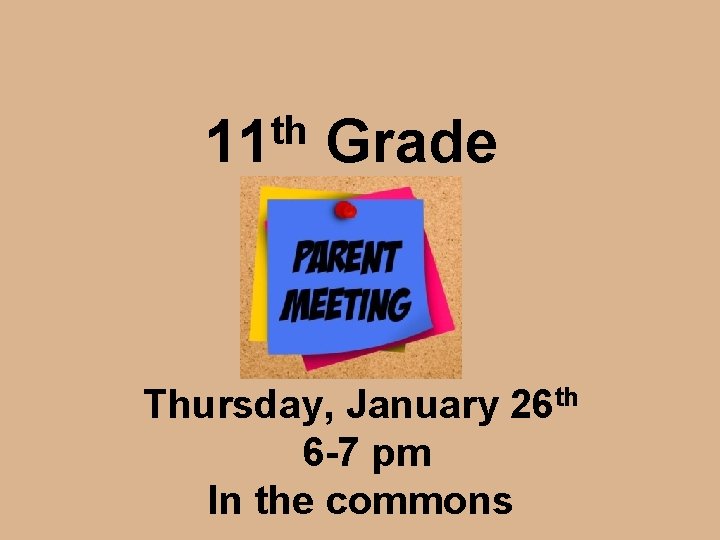 th 11 Grade Thursday, January 26 th 6 -7 pm In the commons 