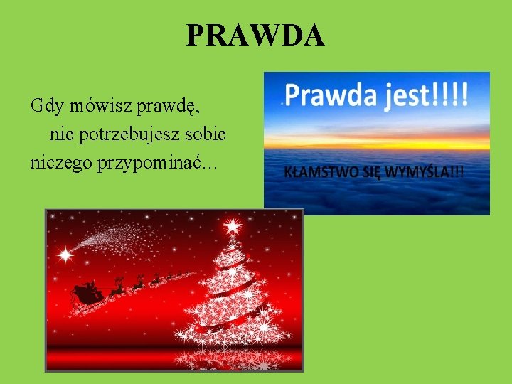 PRAWDA Gdy mówisz prawdę, nie potrzebujesz sobie niczego przypominać… 