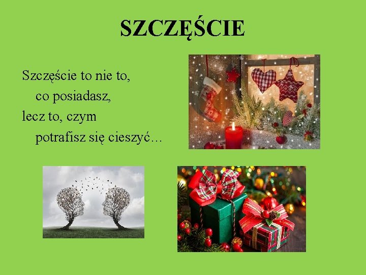 SZCZĘŚCIE Szczęście to nie to, co posiadasz, lecz to, czym potrafisz się cieszyć… 